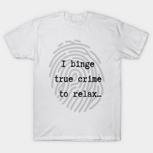 I Binge True Crime to Relax T-Shirt